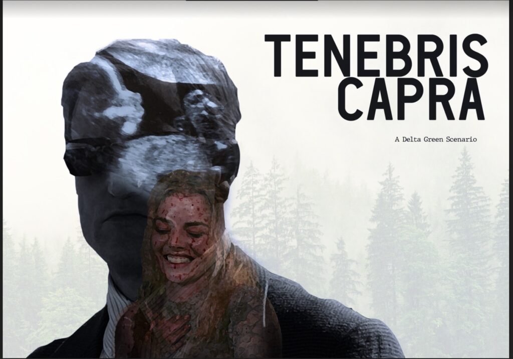 Tenebris Capra, a Delta Green scenario. Overlayed images of a sunglass wearing man in a suit, a fetus ultrasound, a blood spattered blonde woman all on a background of a forest